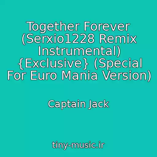 کاور آهنگ Together Forever (Serxio1228 Remix Instrumental) {Exclusive} (Special For Euro Mania Version) از Captain Jack
