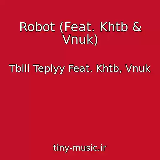 کاور آهنگ Robot (Feat. Khtb & Vnuk) از Tbili Teplyy Feat. Khtb, Vnuk