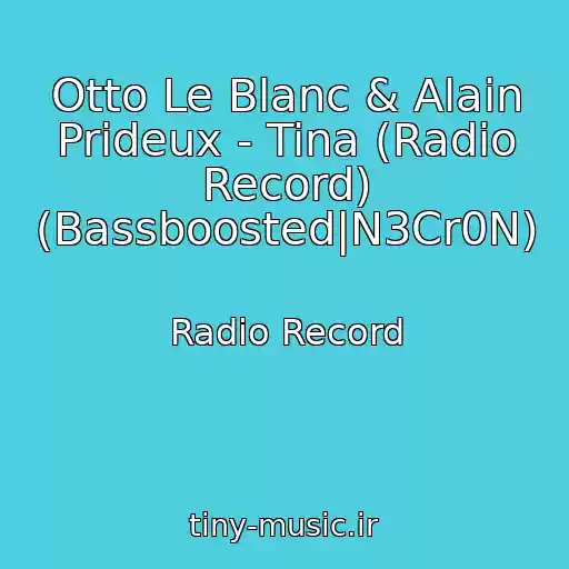 کاور آهنگ Otto Le Blanc & Alain Prideux - Tina (Radio Record) (Bassboosted|N3Cr0N) از Radio Record