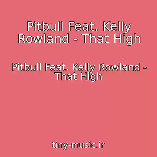 کاور آهنگ Pitbull Feat. Kelly Rowland - That High از Pitbull Feat. Kelly Rowland - That High