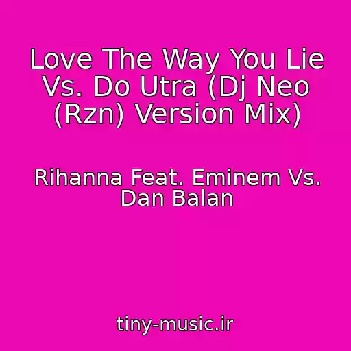 کاور آهنگ Love The Way You Lie Vs. Do Utra (Dj Neo (Rzn) Version Mix) از Rihanna Feat. Eminem Vs. Dan Balan