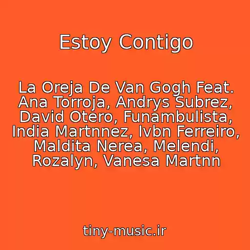 کاور آهنگ Estoy Contigo از La Oreja De Van Gogh Feat. Ana Torroja, Andrys Subrez, David Otero, Funambulista, India Martnnez, Ivbn Ferreiro, Maldita Nerea, Melendi, Rozalyn, Vanesa Martnn