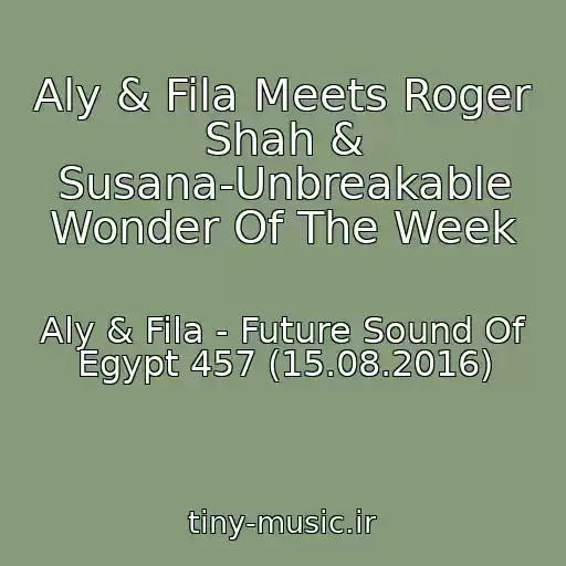 کاور آهنگ Aly & Fila Meets Roger Shah & Susana-Unbreakable Wonder Of The Week از Aly & Fila - Future Sound Of Egypt 457 (15.08.2016)