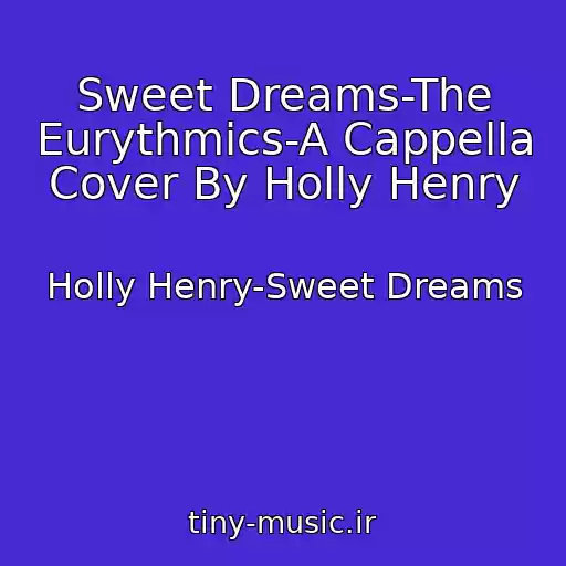 کاور آهنگ Sweet Dreams-The Eurythmics-A Cappella Cover By Holly Henry از Holly Henry-Sweet Dreams