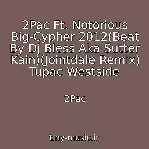 کاور آهنگ 2Pac Ft. Notorious Big-Cypher 2012(Beat By Dj Bless Aka Sutter Kain)(Jointdale Remix) Tupac Westside از 2Pac
