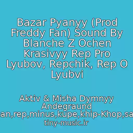 کاور آهنگ Bazar Pyanyy (Prod Freddy Fan) Sound By Blanche Z Ochen Krasivyy Rep Pro Lyubov, Repchik, Rep O Lyubvi از Aktiv & Misha Dymnyy Andegraund (Ak47,guf,noggano,plan,rep,minus,kupe,khip-Khop,sabvufer,tazik,repchik,t