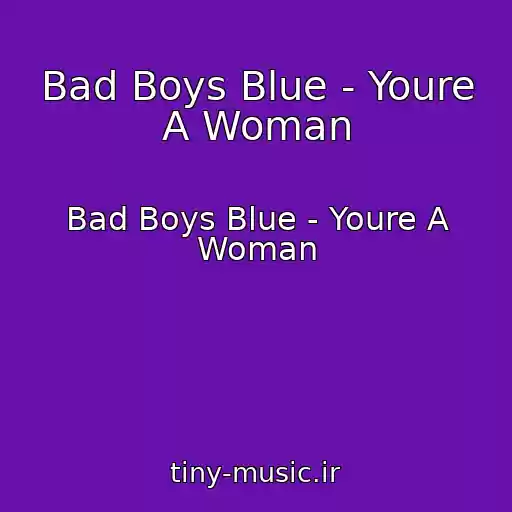 کاور آهنگ Bad Boys Blue - Youre A Woman از Bad Boys Blue - Youre A Woman