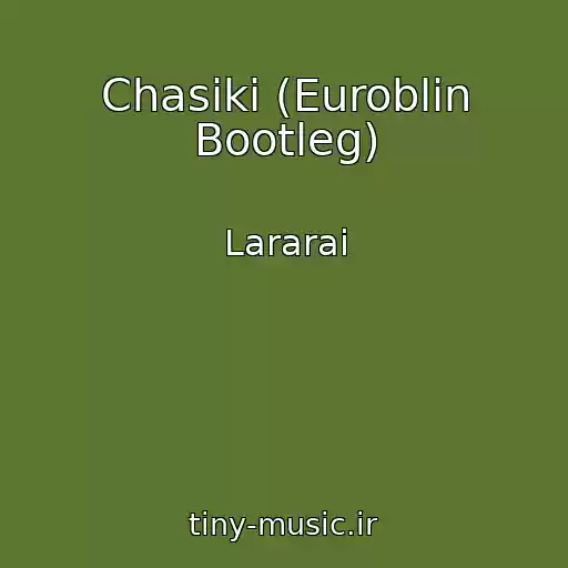 کاور آهنگ Chasiki (Euroblin Bootleg) از Lararai