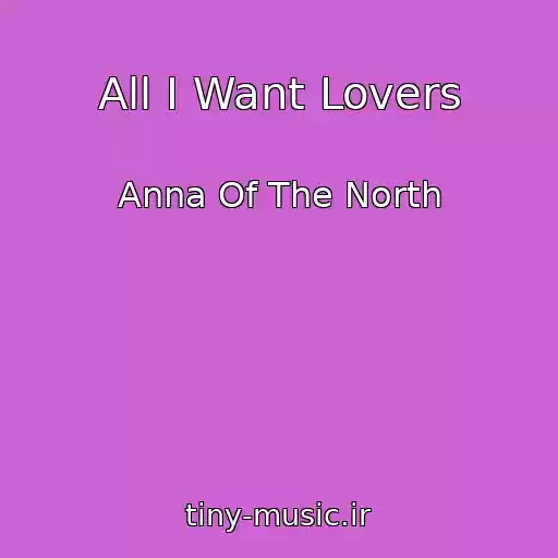 کاور آهنگ All I Want Lovers از Anna Of The North