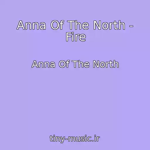 کاور آهنگ Anna Of The North - Fire از Anna Of The North