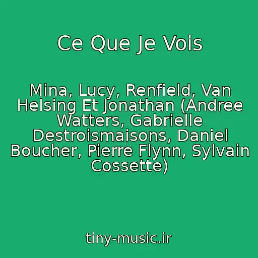 کاور آهنگ Ce Que Je Vois از Mina, Lucy, Renfield, Van Helsing Et Jonathan (Andree Watters, Gabrielle Destroismaisons, Daniel Boucher, Pierre Flynn, Sylvain Cossette)