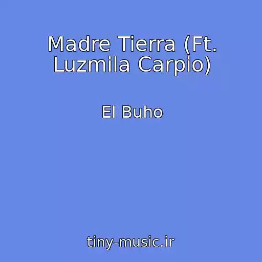 کاور آهنگ Madre Tierra (Ft. Luzmila Carpio) از El Buho