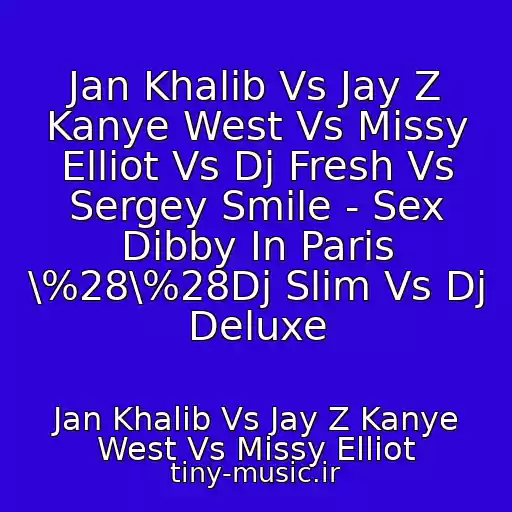کاور آهنگ Jan Khalib Vs Jay Z Kanye West Vs Missy Elliot Vs Dj Fresh Vs Sergey Smile - Sex Dibby In Paris \%28\%28Dj Slim Vs Dj Deluxe از Jan Khalib Vs Jay Z Kanye West Vs Missy Elliot