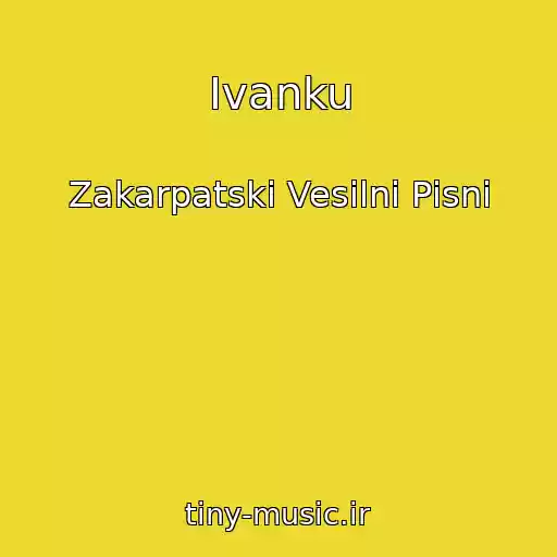 کاور آهنگ Іvanku از Zakarpatskі Vesіlnі Pіsnі