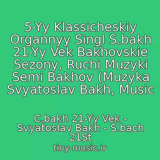 کاور آهنگ 5-Yy Klassicheskiy Organnyy Singl S.bakh 21-Yy Vek Bakhovskie Sezony, Ruchi Muzyki Semi Bakhov (Muzyka Svyatoslav Bakh, Music از C.bakh 21-Yy Vek - Svyatoslav Bakh - S.bach 21St