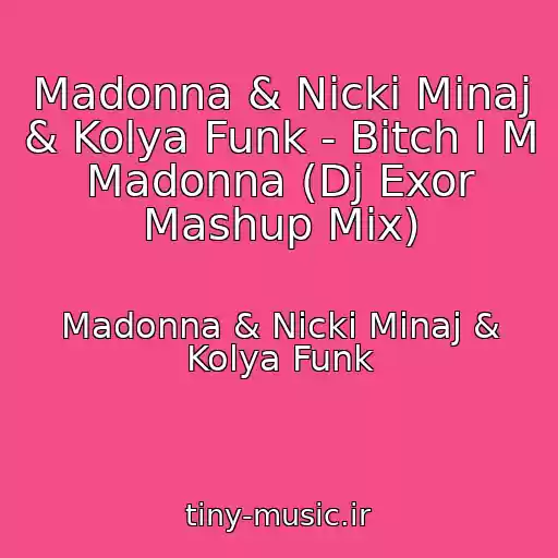 کاور آهنگ Madonna & Nicki Minaj & Kolya Funk - Bitch I M Madonna (Dj Exor Mashup Mix) از Madonna & Nicki Minaj & Kolya Funk