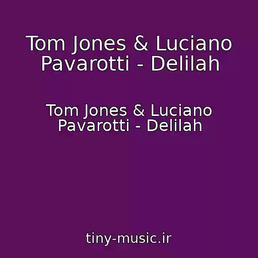 کاور آهنگ Tom Jones & Luciano Pavarotti - Delilah از Tom Jones & Luciano Pavarotti - Delilah