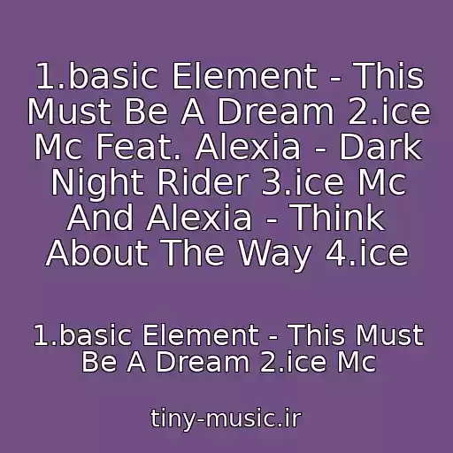 کاور آهنگ 1.basic Element - This Must Be A Dream 2.ice Mc Feat. Alexia - Dark Night Rider 3.ice Mc And Alexia - Think About The Way 4.ice از 1.basic Element - This Must Be A Dream 2.ice Mc