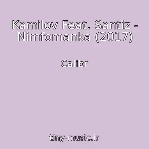 کاور آهنگ Kamilov Feat. Santiz - Nimfomanka (2017) از Calibr