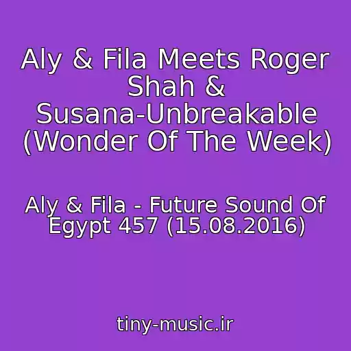 کاور آهنگ Aly & Fila Meets Roger Shah & Susana-Unbreakable (Wonder Of The Week) از Aly & Fila - Future Sound Of Egypt 457 (15.08.2016)