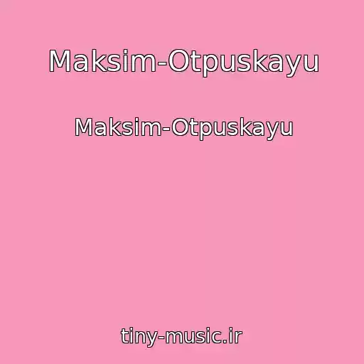 کاور آهنگ Maksim-Otpuskayu از Maksim-Otpuskayu