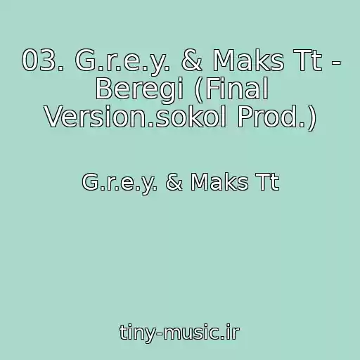 کاور آهنگ 03. G.r.e.y. & Maks Tt - Beregi (Final Version.sokol Prod.) از G.r.e.y. & Maks Tt