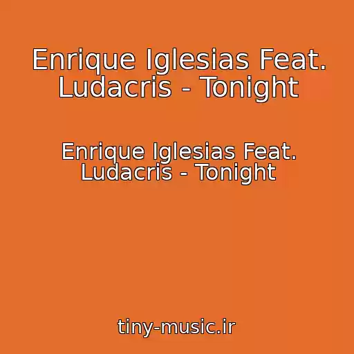 کاور آهنگ Enrique Iglesias Feat. Ludacris - Tonight از Enrique Iglesias Feat. Ludacris - Tonight