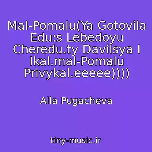 کاور آهنگ Mal-Pomalu(Ya Gotovila Edu:s Lebedoyu Cheredu.ty Davilsya I Ikal.mal-Pomalu Privykal.eeeee)))) از Alla Pugacheva