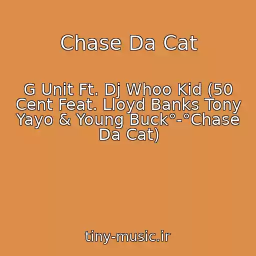 کاور آهنگ Chase Da Cat از G Unit Ft. Dj Whoo Kid (50 Cent Feat. Lloyd Banks Tony Yayo & Young Buck°-°Chase Da Cat)
