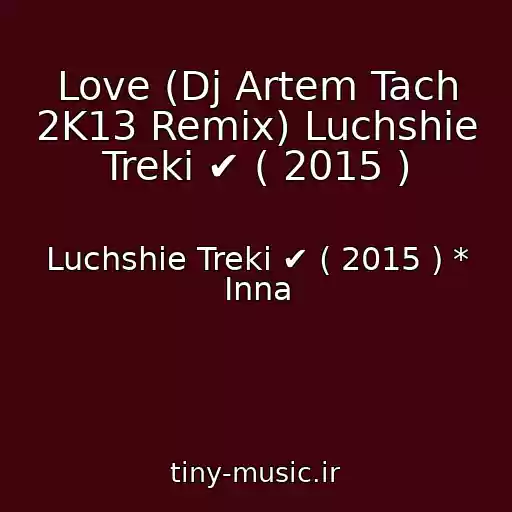کاور آهنگ Love (Dj Artem Tach 2K13 Remix) Luchshie Treki ✔ ( 2015 ) از Luchshie Treki ✔ ( 2015 ) * Inna