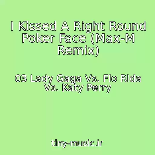 کاور آهنگ I Kissed A Right Round Poker Face (Max-M Remix) از 03 Lady Gaga Vs. Flo Rida Vs. Katy Perry