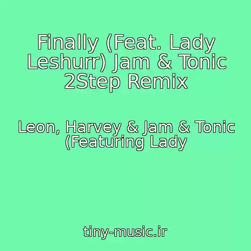 کاور آهنگ Finally (Feat. Lady Leshurr) Jam & Tonic 2Step Remix از Leon, Harvey & Jam & Tonic (Featuring Lady