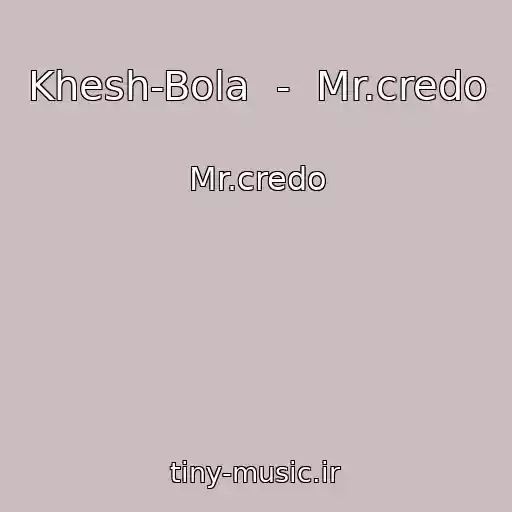 کاور آهنگ Khesh-Bola  -  Mr.credo از Mr.credo