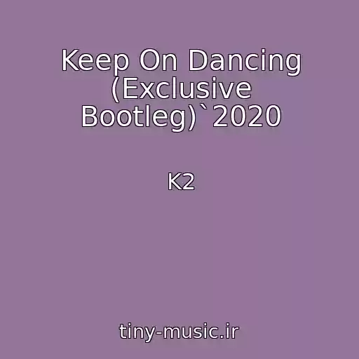 کاور آهنگ Keep On Dancing (Exclusive Bootleg)`2020 از K2
