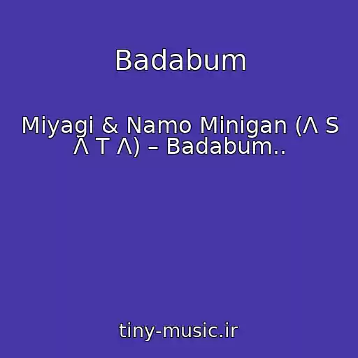 کاور آهنگ Badabum از Miyagi & Namo Minigan (Λ S Λ T Λ) – Badabum..