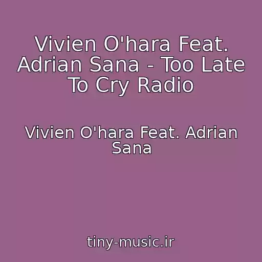کاور آهنگ Vivien O'hara Feat. Adrian Sana - Too Late To Cry Radio از Vivien O'hara Feat. Adrian Sana