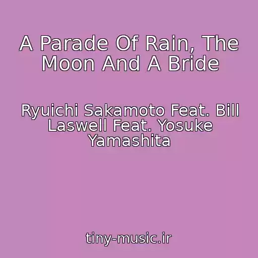 کاور آهنگ A Parade Of Rain, The Moon And A Bride از Ryuichi Sakamoto Feat. Bill Laswell Feat. Yosuke Yamashita