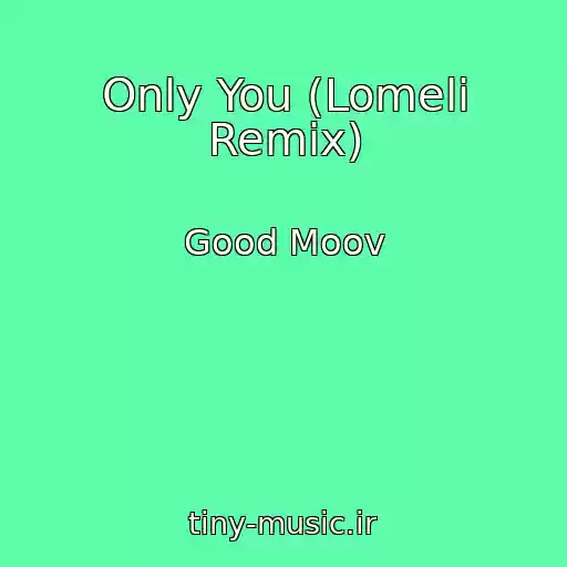 کاور آهنگ Only You (Lomeli Remix) از Good Moov