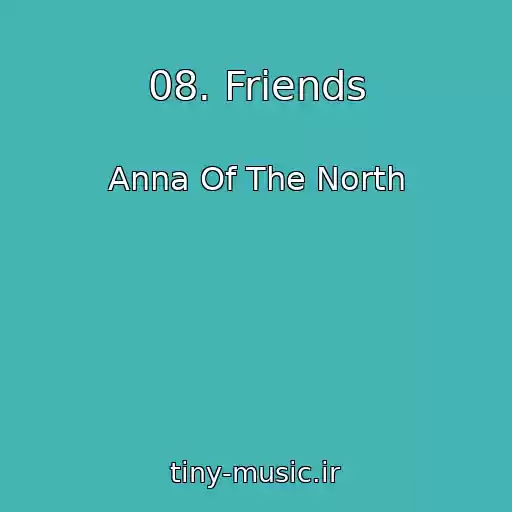 کاور آهنگ 08. Friends از Anna Of The North