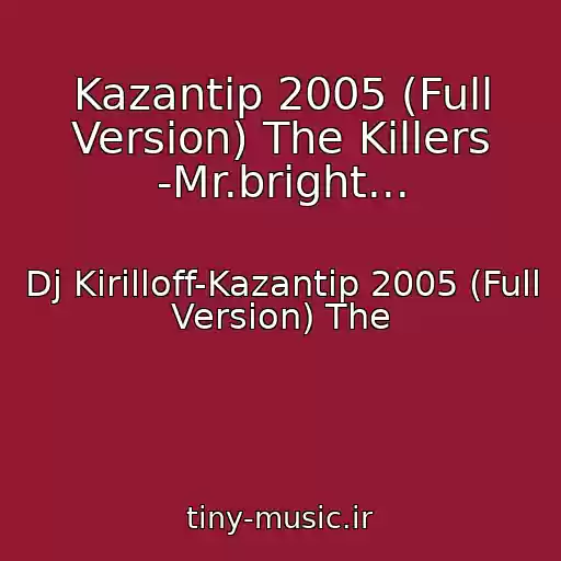 کاور آهنگ Kazantip 2005 (Full Version) The Killers -Mr.bright... از Dj Kirilloff-Kazantip 2005 (Full Version) The