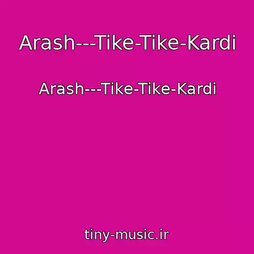 کاور آهنگ Arash---Tike-Tike-Kardi از Arash---Tike-Tike-Kardi