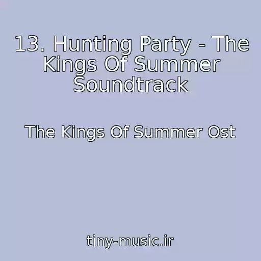 کاور آهنگ 13. Hunting Party - The Kings Of Summer Soundtrack از The Kings Of Summer Ost