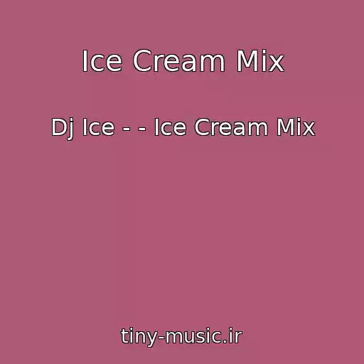 کاور آهنگ Ice Cream Mix از Dj Ice - - Ice Cream Mix