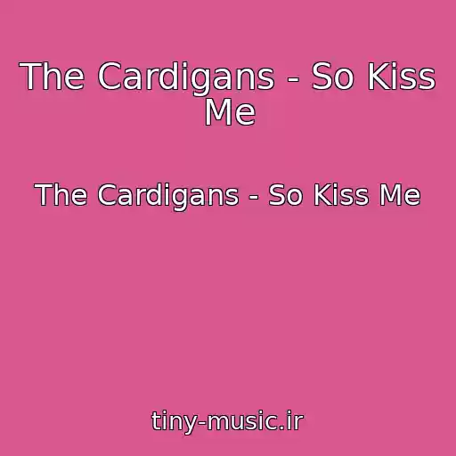 کاور آهنگ The Cardigans - So Kiss Me از The Cardigans - So Kiss Me