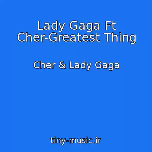 کاور آهنگ Lady Gaga Ft Cher-Greatest Thing از Cher & Lady Gaga