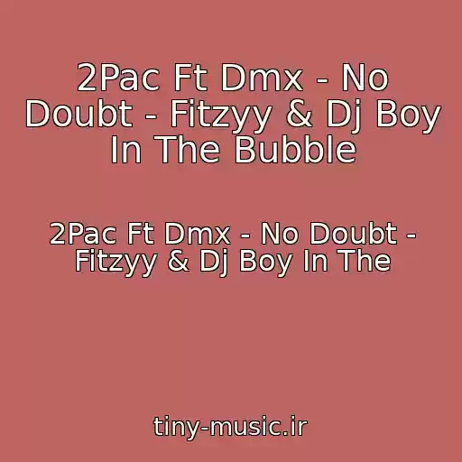 کاور آهنگ 2Pac Ft Dmx - No Doubt - Fitzyy & Dj Boy In The Bubble از 2Pac Ft Dmx - No Doubt - Fitzyy & Dj Boy In The