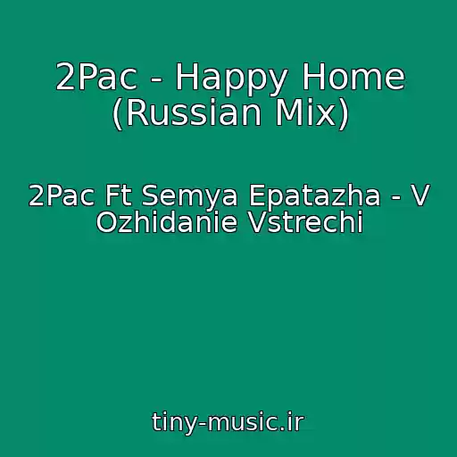 کاور آهنگ 2Pac - Happy Home (Russian Mix) از 2Pac Ft Semya Epatazha - V Ozhidanie Vstrechi