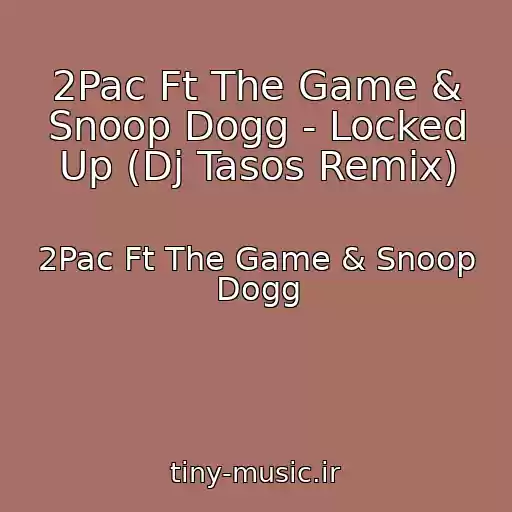 کاور آهنگ 2Pac Ft The Game & Snoop Dogg - Locked Up (Dj Tasos Remix) از 2Pac Ft The Game & Snoop Dogg