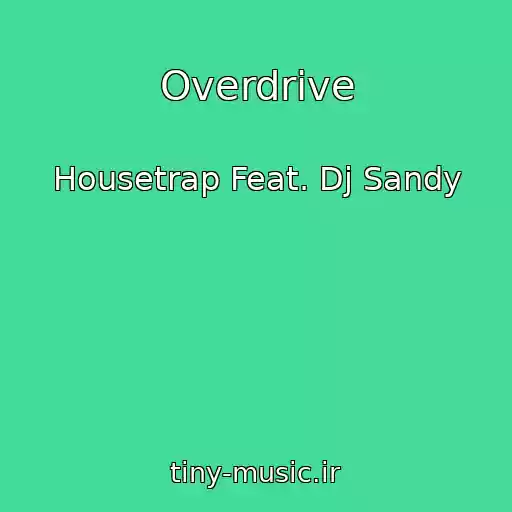کاور آهنگ Overdrive از Housetrap Feat. Dj Sandy