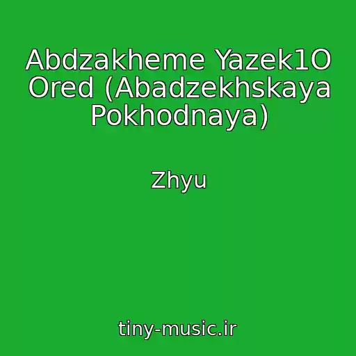 کاور آهنگ Abdzakheme Yazek1O Ored (Abadzekhskaya Pokhodnaya) از Zhyu